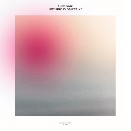 Suso Saiz | Nothing is Objective | Music from Memory | Vinyl